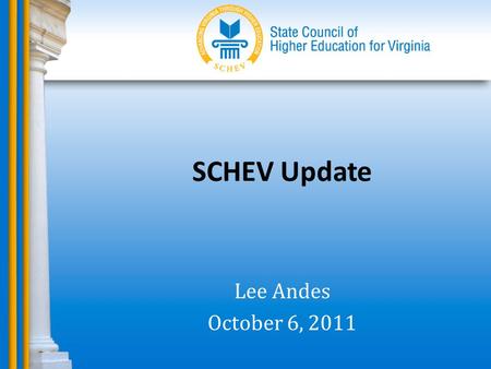 SCHEV Update Lee Andes October 6, 2011. SCHEV Council Actions.