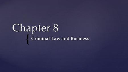 { Chapter 8 Criminal Law and Business. U.S. criminal law system  Person charged is presumed innocent until proven guilty  The burden of proof is on.