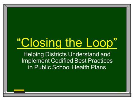 “Closing the Loop” Helping Districts Understand and Implement Codified Best Practices in Public School Health Plans.