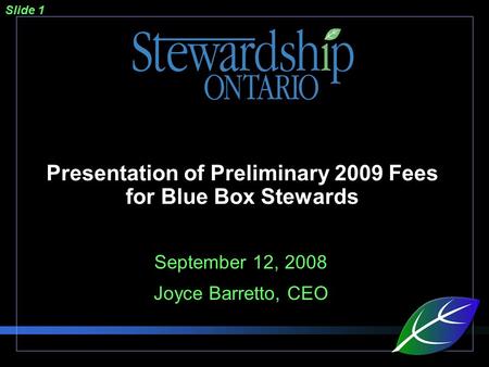 Slide 1 Presentation of Preliminary 2009 Fees for Blue Box Stewards September 12, 2008 Joyce Barretto, CEO.