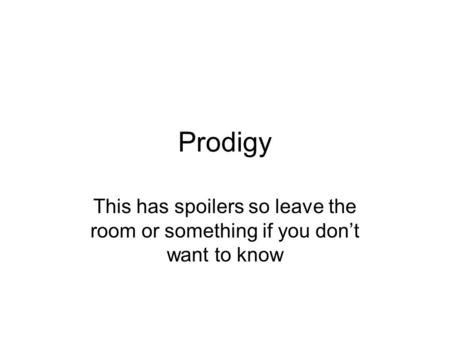 Prodigy This has spoilers so leave the room or something if you don’t want to know.