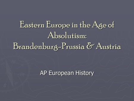 Eastern Europe in the Age of Absolutism: Brandenburg-Prussia & Austria AP European History.