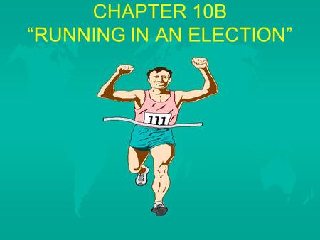 CHAPTER 10B “RUNNING IN AN ELECTION”. THE RIGHT TO VOTE 1. People earn the right to vote at age 1. People earn the right to vote at age 18. 18. A. State.