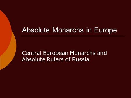 Absolute Monarchs in Europe Central European Monarchs and Absolute Rulers of Russia.