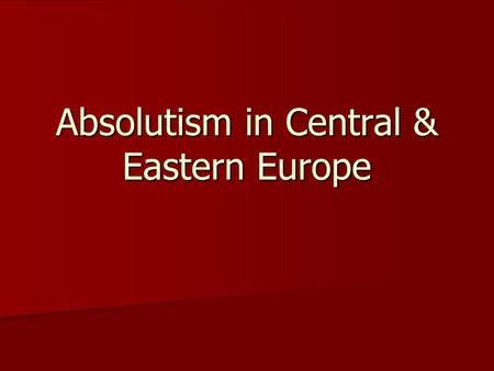 Absolutism in Central & Eastern Europe. 1555: Peace of Augsburg (Germany) 1555: Peace of Augsburg (Germany) –Lutheran or Catholic (tension)