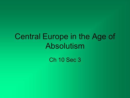 Central Europe in the Age of Absolutism Ch 10 Sec 3.