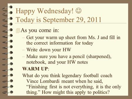 Happy Wednesday! Today is September 29, 2011 4 As you come in: –Get your warm up sheet from Ms. J and fill in the correct information for today –Write.