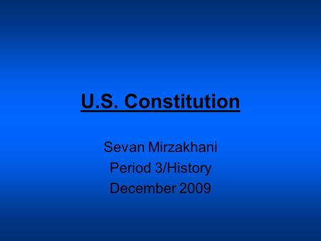 U.S. Constitution Sevan Mirzakhani Period 3/History December 2009.