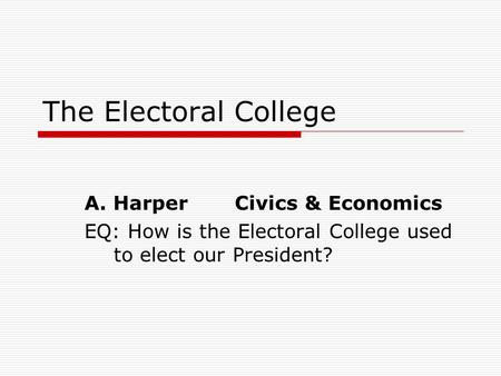 The Electoral College A. Harper Civics & Economics