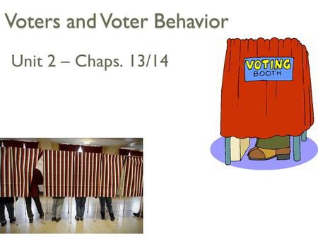 Voters and Voter Behavior Unit 2 – Chaps. 13/14 Political Participation Refers to the ways in which Americans get involved in politics ◦ We do very poorly.