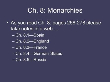 Ch. 8: Monarchies As you read Ch. 8: pages 258-278 please take notes in a web… –Ch. 8.1—Spain –Ch. 8.2—England –Ch. 8.3—France –Ch. 8.4—German States –Ch.