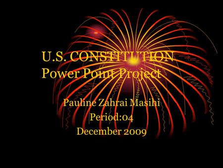 U.S. CONSTITUTION Power Point Project Pauline Zahrai Masihi Period:04 December 2009.