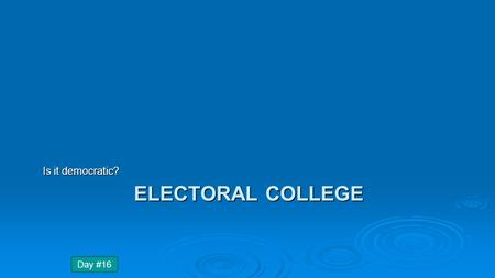 ELECTORAL COLLEGE Is it democratic? Day #16. HOW DOES THE ELECTION PROCESS PROMOTE POPULAR SOVEREIGNTY & PROTECT THE RIGHTS OF THE MINORITY? Essential.