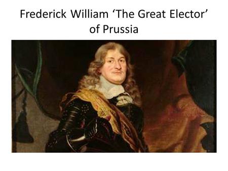 Frederick William ‘The Great Elector’ of Prussia.