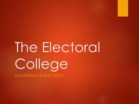 The Electoral College CAMPAIGNS & ELECTIONS. C-SPAN Video  Link (Winner take all vs. proportional system) Link.