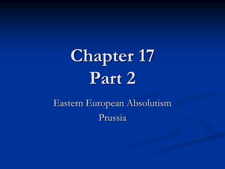 Chapter 17 Part 2 Eastern European Absolutism Prussia.