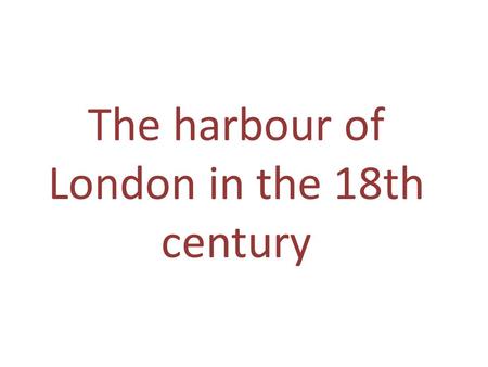 The harbour of London in the 18th century. The harbour of London at 18th century This is the harbor of London in the 18 century. We don’t know the artist.