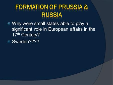  Why were small states able to play a significant role in European affairs in the 17 th Century?  Sweden????