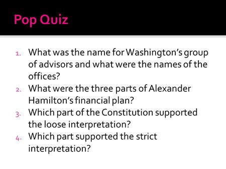 1. What was the name for Washington’s group of advisors and what were the names of the offices? 2. What were the three parts of Alexander Hamilton’s financial.