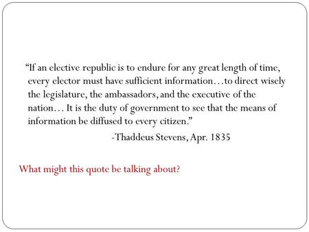 “If an elective republic is to endure for any great length of time, every elector must have sufficient information…to direct wisely the legislature, the.