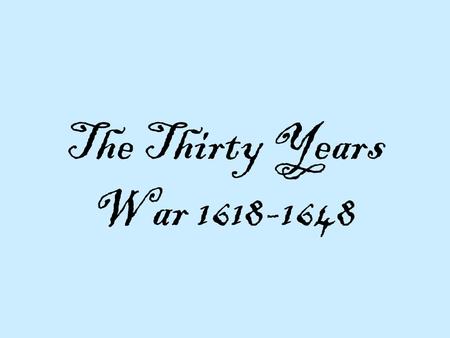 The Thirty Years War 1618-1648. The Thirty Years War is complex. Main conflict b/w the different states who had religious differences.