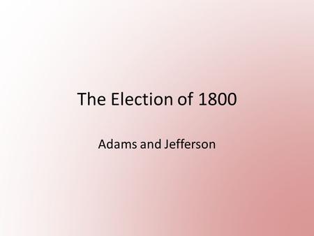 The Election of 1800 Adams and Jefferson. Election Results.