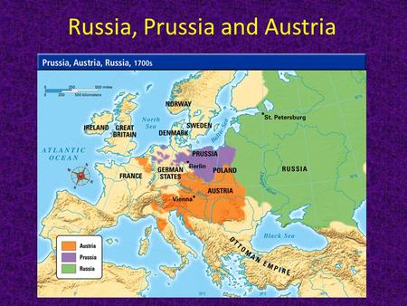 Russia, Prussia and Austria. Russia  Seen as backward, no warm water ports, little trade, undeveloped resources  1613: Boyars (nobles) elect Michael.