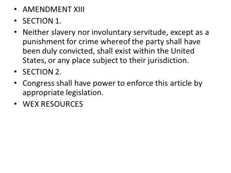 AMENDMENT XIII SECTION 1. Neither slavery nor involuntary servitude, except as a punishment for crime whereof the party shall have been duly convicted,