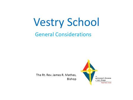 Vestry School General Considerations The Rt. Rev. James R. Mathes, Bishop.