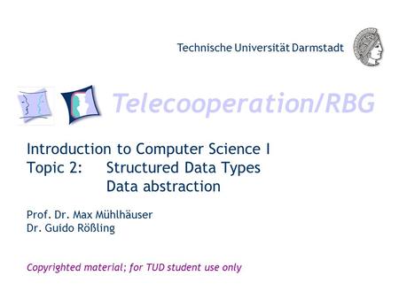 Telecooperation/RBG Technische Universität Darmstadt Copyrighted material; for TUD student use only Introduction to Computer Science I Topic 2: Structured.