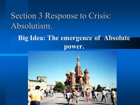 Section 3 Response to Crisis: Absolutism. Big Idea: The emergence of Absolute power.