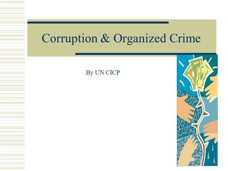 Corruption & Organized Crime By UN CICP. Corruption on the Palermo’s Convention Article 8 Criminalization of corruption 1. Each State Party shall adopt.