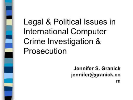 Legal & Political Issues in International Computer Crime Investigation & Prosecution Jennifer S. Granick m.