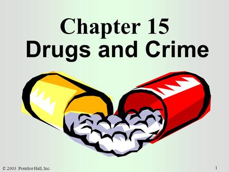 © 2003 Prentice Hall, Inc. 1 Chapter 15 Drugs and Crime.