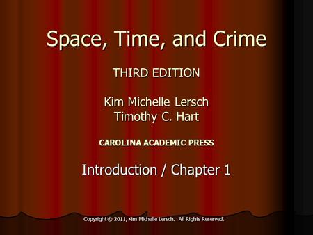 Space, Time, and Crime THIRD EDITION Kim Michelle Lersch Timothy C. Hart CAROLINA ACADEMIC PRESS Introduction / Chapter 1 Copyright © 2011, Kim Michelle.
