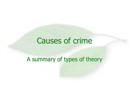 Causes of crime A summary of types of theory. Biological theories Cesare Lombroso was the first of these thinkers. They suggest that the physical make.
