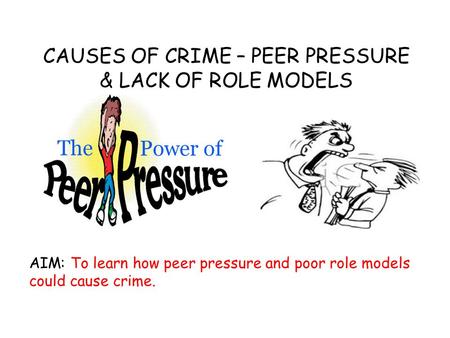 CAUSES OF CRIME – PEER PRESSURE & LACK OF ROLE MODELS