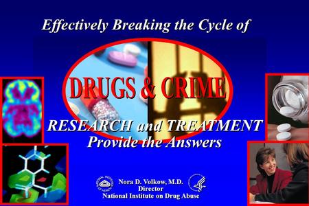 Nora D. Volkow, M.D. Director National Institute on Drug Abuse Nora D. Volkow, M.D. Director National Institute on Drug Abuse RESEARCH and TREATMENT Provide.