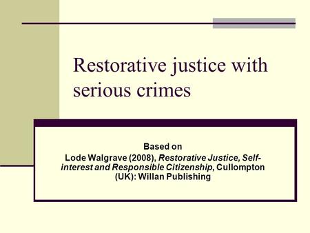 Restorative justice with serious crimes Based on Lode Walgrave (2008), Restorative Justice, Self- interest and Responsible Citizenship, Cullompton (UK):