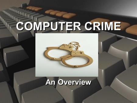 COMPUTER CRIME An Overview Agenda u Background and History u Potential Criminals u Ethics Survey u Criminal Activity u Preventative Measures u Background.