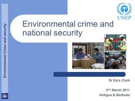 Environmental Crime and security Environmental crime and national security Dr Ezra Clark 2 nd March 2011 Antigua & Barbuda.