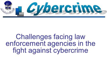 Challenges facing law enforcement agencies in the fight against cybercrime.