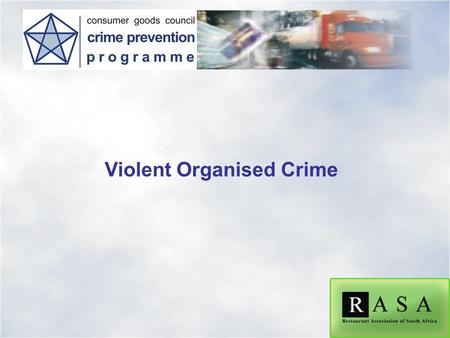 Violent Organised Crime. Consumer Goods Council –Interests of Food and Grocery Industry –Board Clicks, Massmart, Metcash, ShopriteCheckers, Pick ‘n Pay,