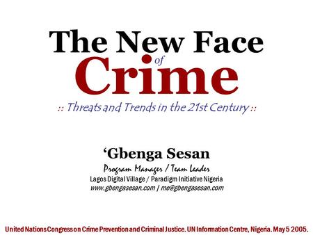 The New Face of Crime :: Threats and Trends in the 21st Century :: ‘Gbenga Sesan Program Manager / Team Leader Lagos Digital Village / Paradigm Initiative.