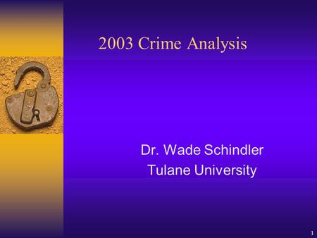 1 2003 Crime Analysis Dr. Wade Schindler Tulane University.