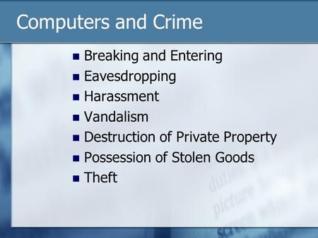 Computers and Crime Breaking and Entering Eavesdropping Harassment Vandalism Destruction of Private Property Possession of Stolen Goods Theft.