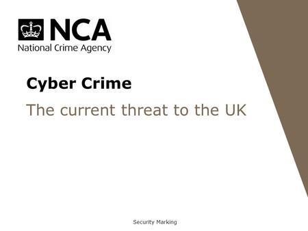 Cyber Crime The current threat to the UK Security Marking.