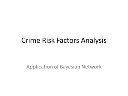 Crime Risk Factors Analysis Application of Bayesian Network.