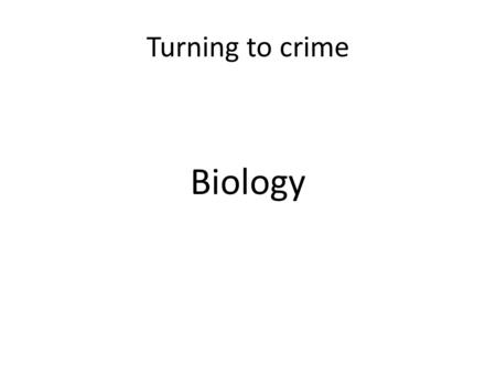 Turning to crime Biology. Turning To CrimeBiology Brain Dysfunction Raine Genetic Abnormality Caspi Gender related life expectancy Daly & Wilson.