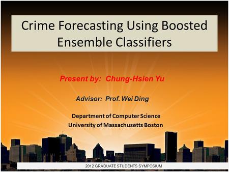 Crime Forecasting Using Boosted Ensemble Classifiers Chung-Hsien Yu Crime Forecasting Using Boosted Ensemble Classifiers Department of Computer Science.
